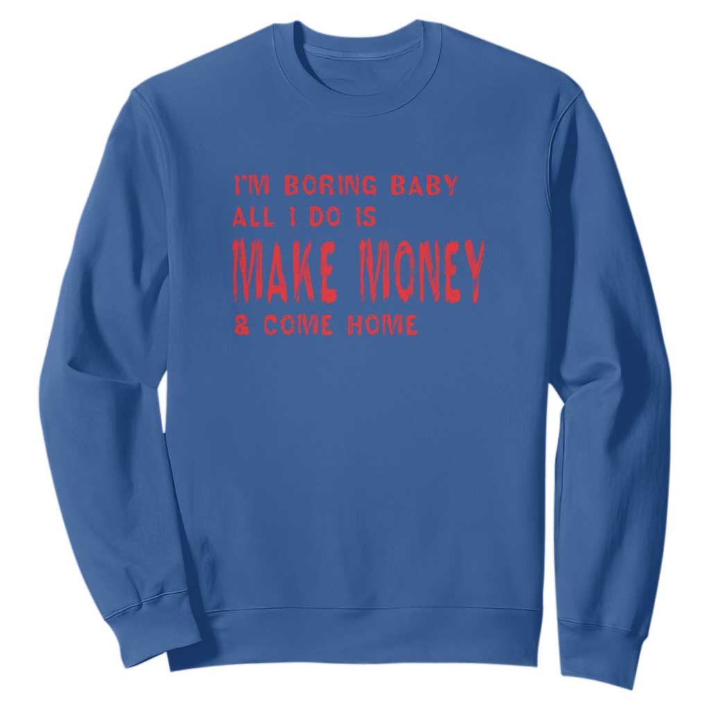 Funny I'm Boring Baby All I Do Is Make Money And Come Home Sweatshirt TS09 Royal Blue Print Your Wear