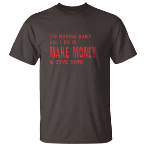 Funny I'm Boring Baby All I Do Is Make Money And Come Home T Shirt TS09 Dark Chocolate Print Your Wear