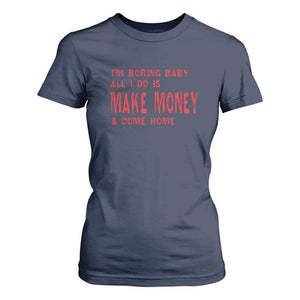 Funny I'm Boring Baby All I Do Is Make Money And Come Home T Shirt For Women TS09 Navy Print Your Wear