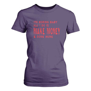 Funny I'm Boring Baby All I Do Is Make Money And Come Home T Shirt For Women TS09 Purple Print Your Wear