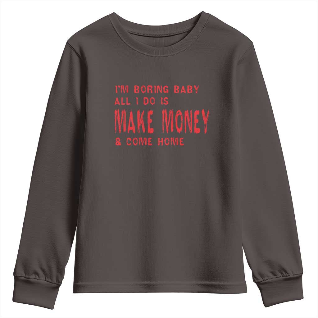 Funny I'm Boring Baby All I Do Is Make Money And Come Home Youth Sweatshirt TS09 Dark Chocolate Print Your Wear