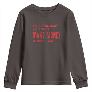 Funny I'm Boring Baby All I Do Is Make Money And Come Home Youth Sweatshirt TS09 Dark Chocolate Print Your Wear
