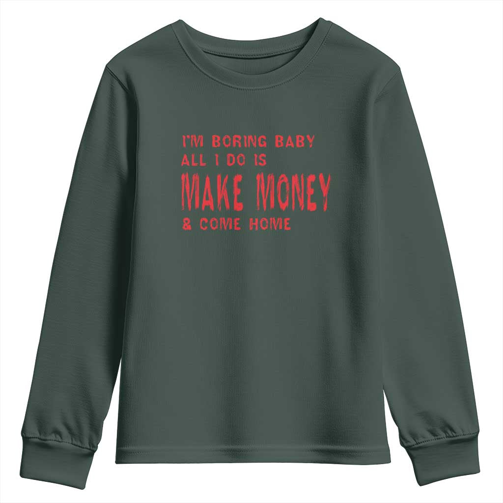 Funny I'm Boring Baby All I Do Is Make Money And Come Home Youth Sweatshirt TS09 Dark Forest Green Print Your Wear