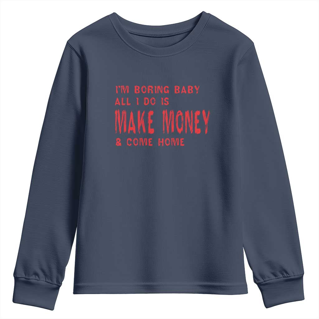 Funny I'm Boring Baby All I Do Is Make Money And Come Home Youth Sweatshirt TS09 Navy Print Your Wear