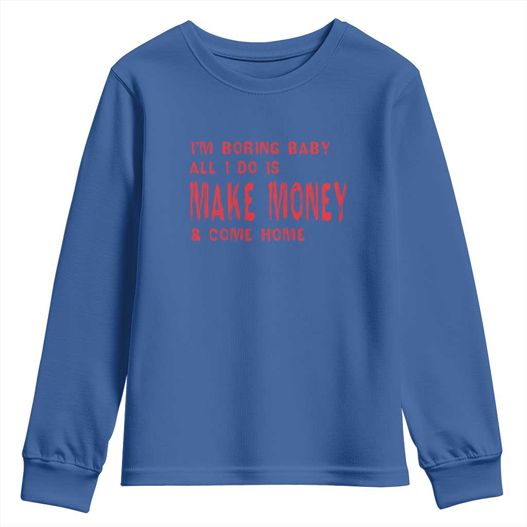 Funny I'm Boring Baby All I Do Is Make Money And Come Home Youth Sweatshirt TS09 Royal Blue Print Your Wear