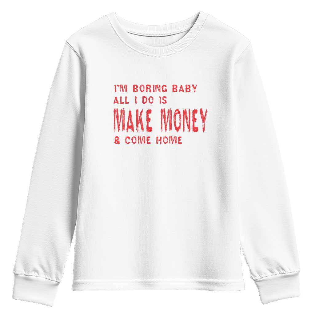 Funny I'm Boring Baby All I Do Is Make Money And Come Home Youth Sweatshirt TS09 White Print Your Wear