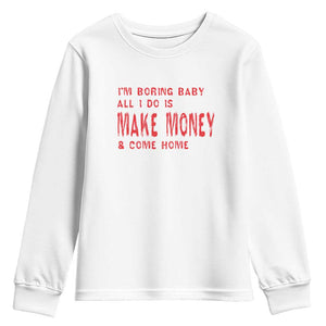 Funny I'm Boring Baby All I Do Is Make Money And Come Home Youth Sweatshirt TS09 White Print Your Wear
