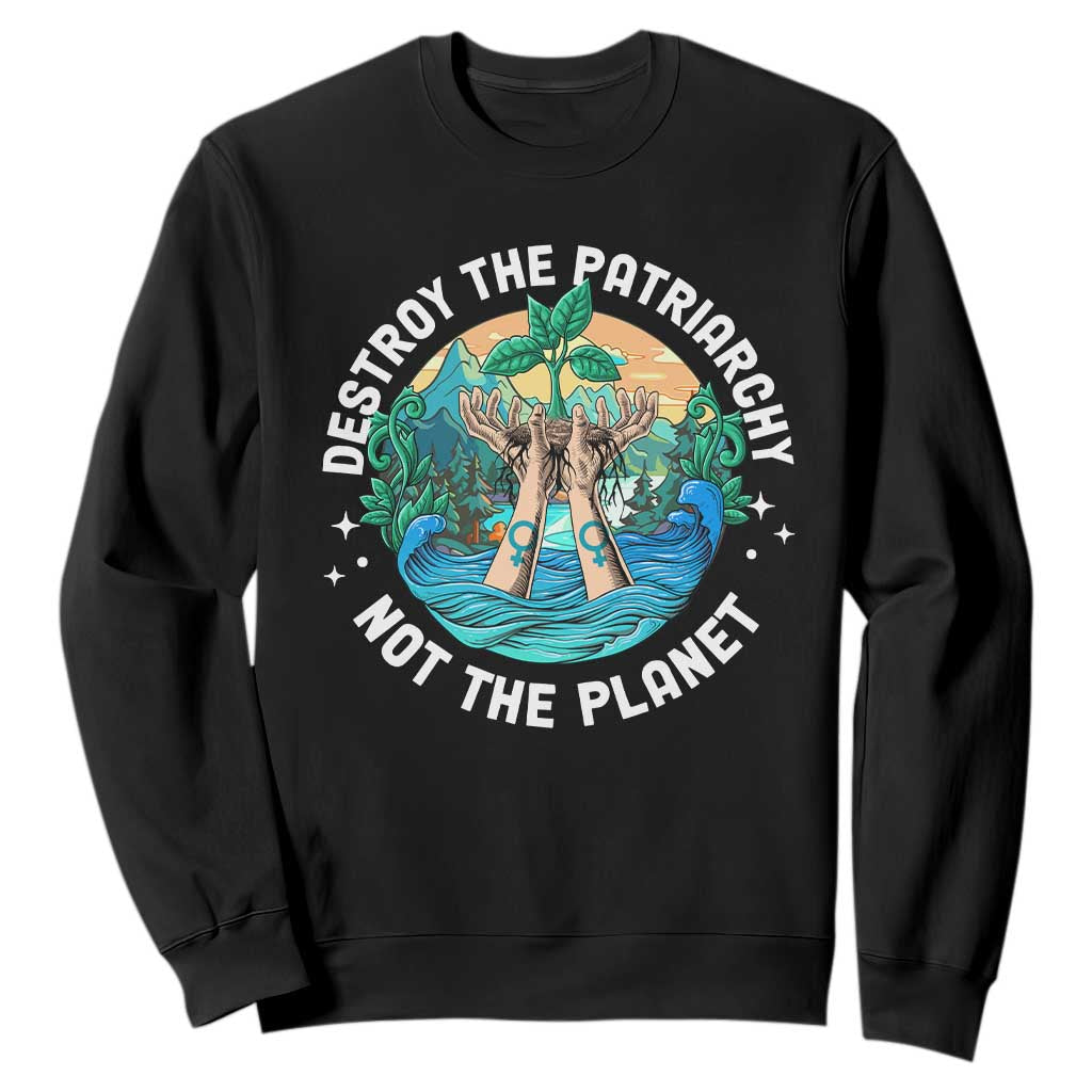 Destroy The Patriarchy Not The Planet Smash Patriarchy Feminist Earth Day Sweatshirt TS09 Black Printyourwear