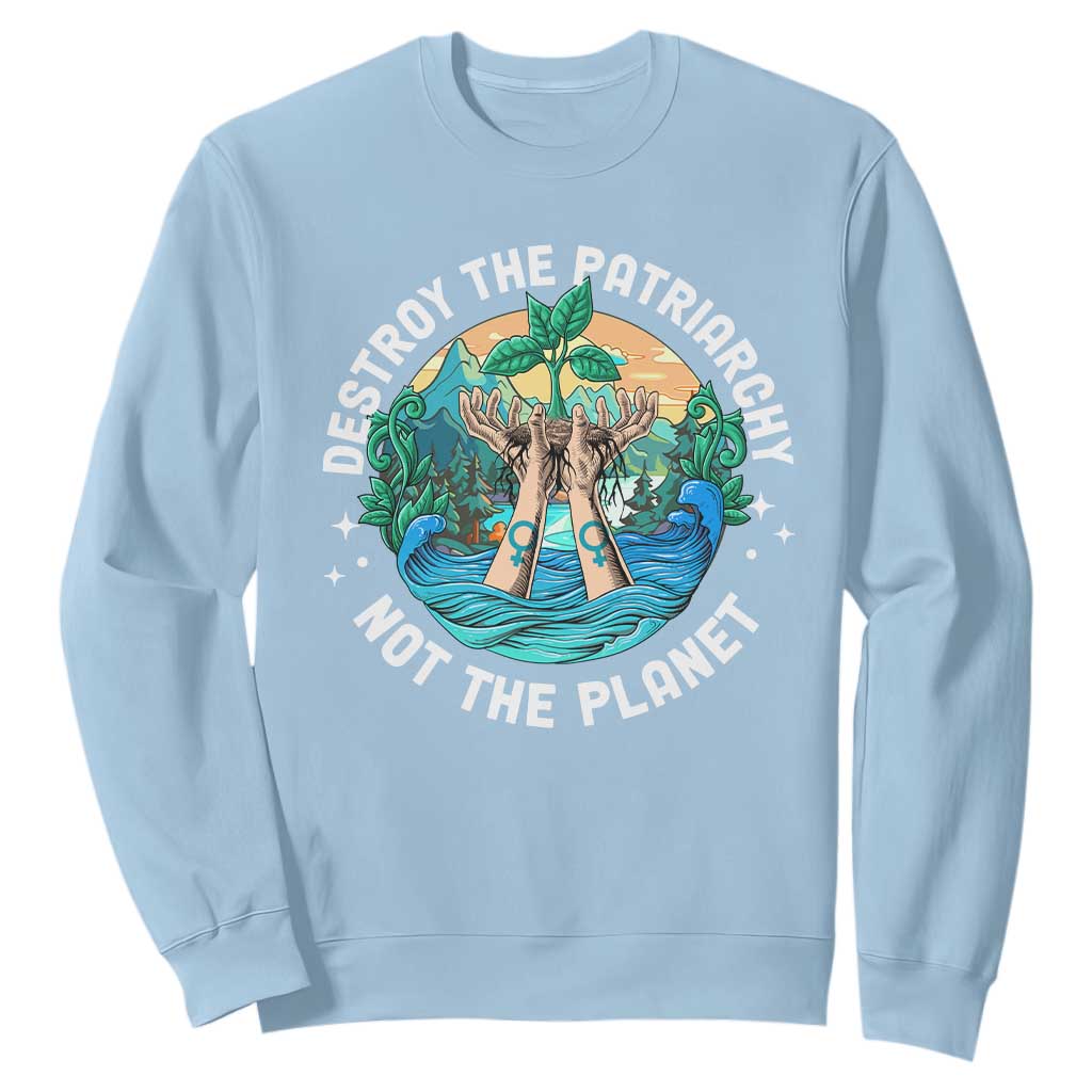 Destroy The Patriarchy Not The Planet Smash Patriarchy Feminist Earth Day Sweatshirt TS09 Light Blue Printyourwear