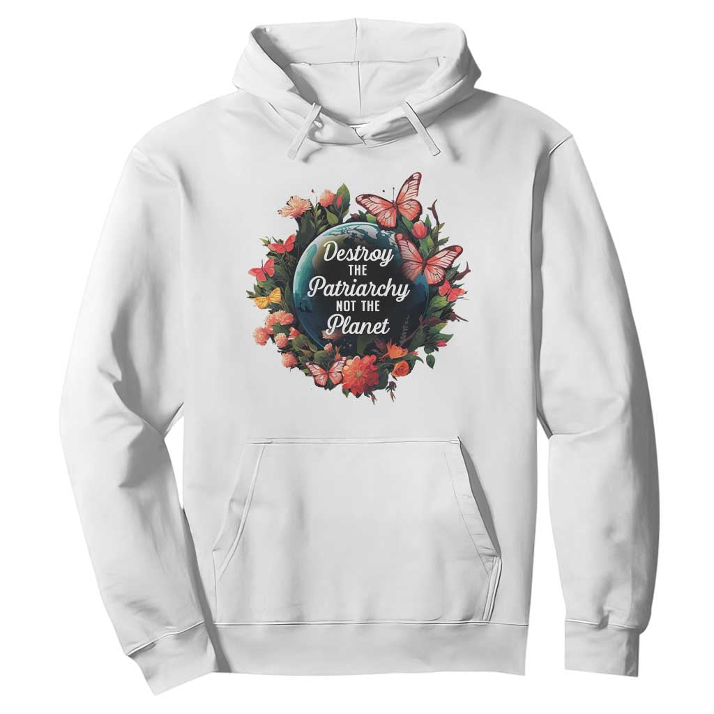 Feminist Hoodie Destroy The Patriarchy Not The Planet Smash Patriarchy Earth Day TS09 White Printyourwear