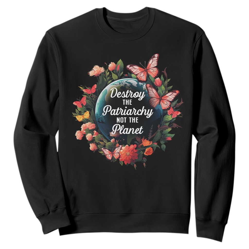 Feminist Sweatshirt Destroy The Patriarchy Not The Planet Smash Patriarchy Earth Day TS09 Black Printyourwear