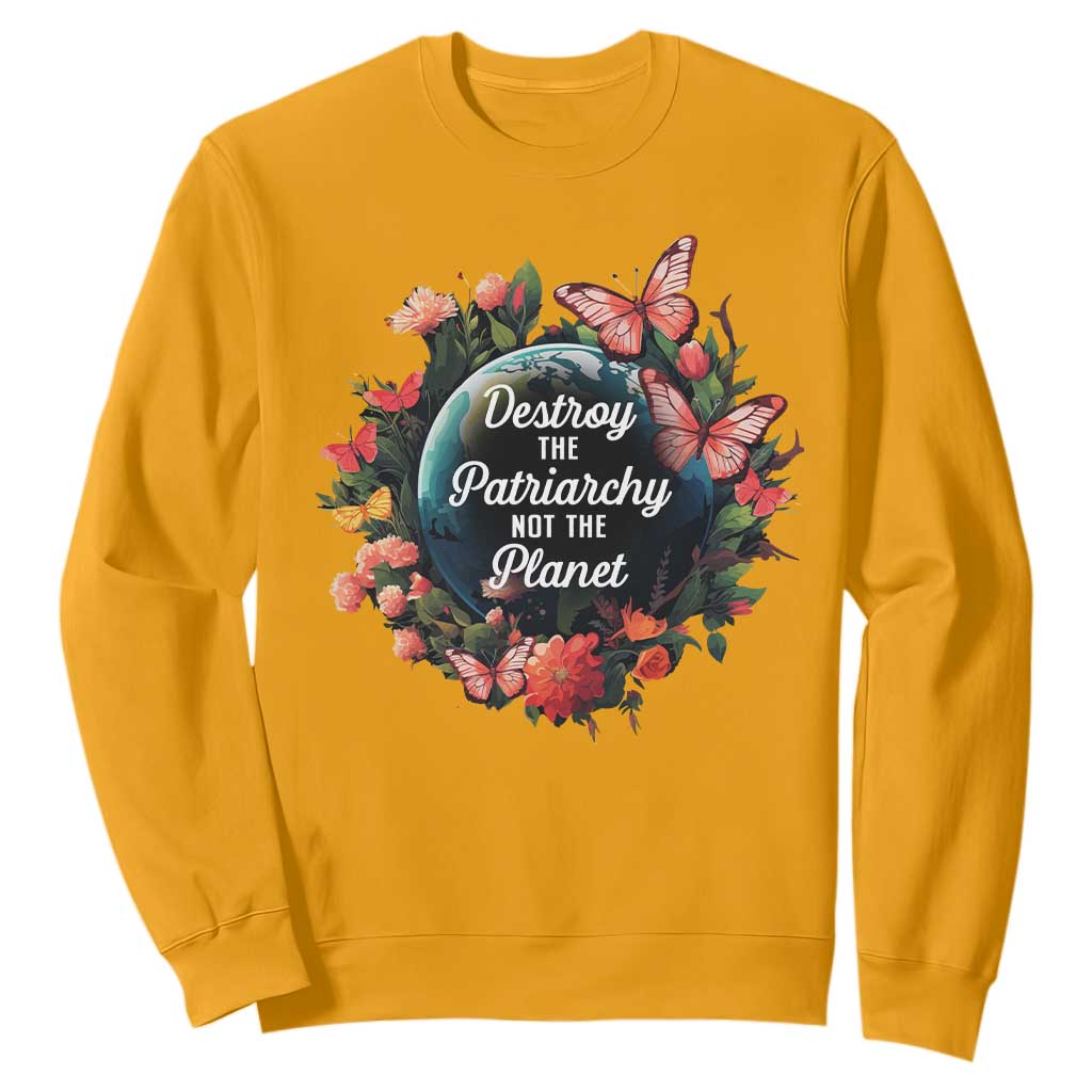 Feminist Sweatshirt Destroy The Patriarchy Not The Planet Smash Patriarchy Earth Day TS09 Gold Printyourwear
