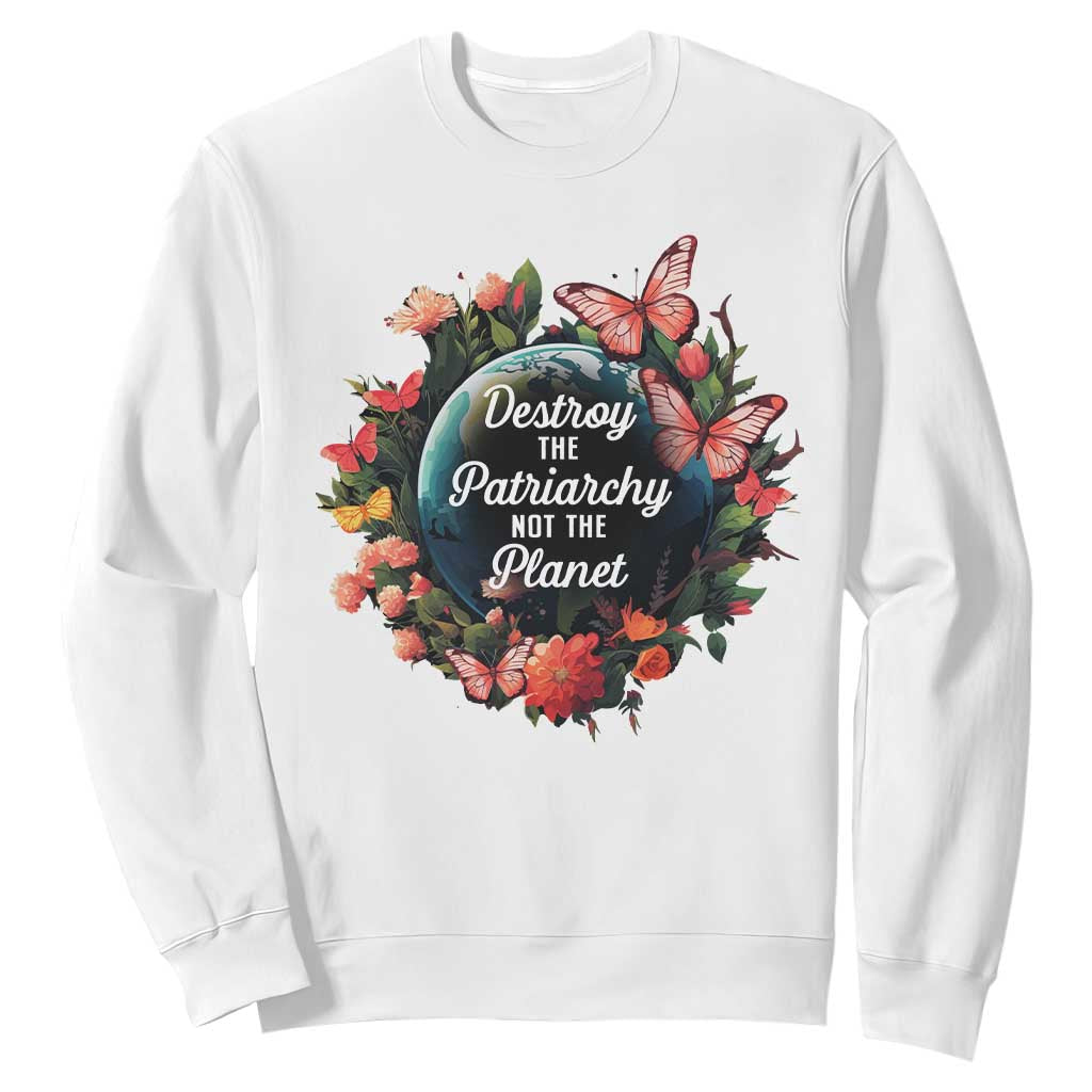 Feminist Sweatshirt Destroy The Patriarchy Not The Planet Smash Patriarchy Earth Day TS09 White Printyourwear