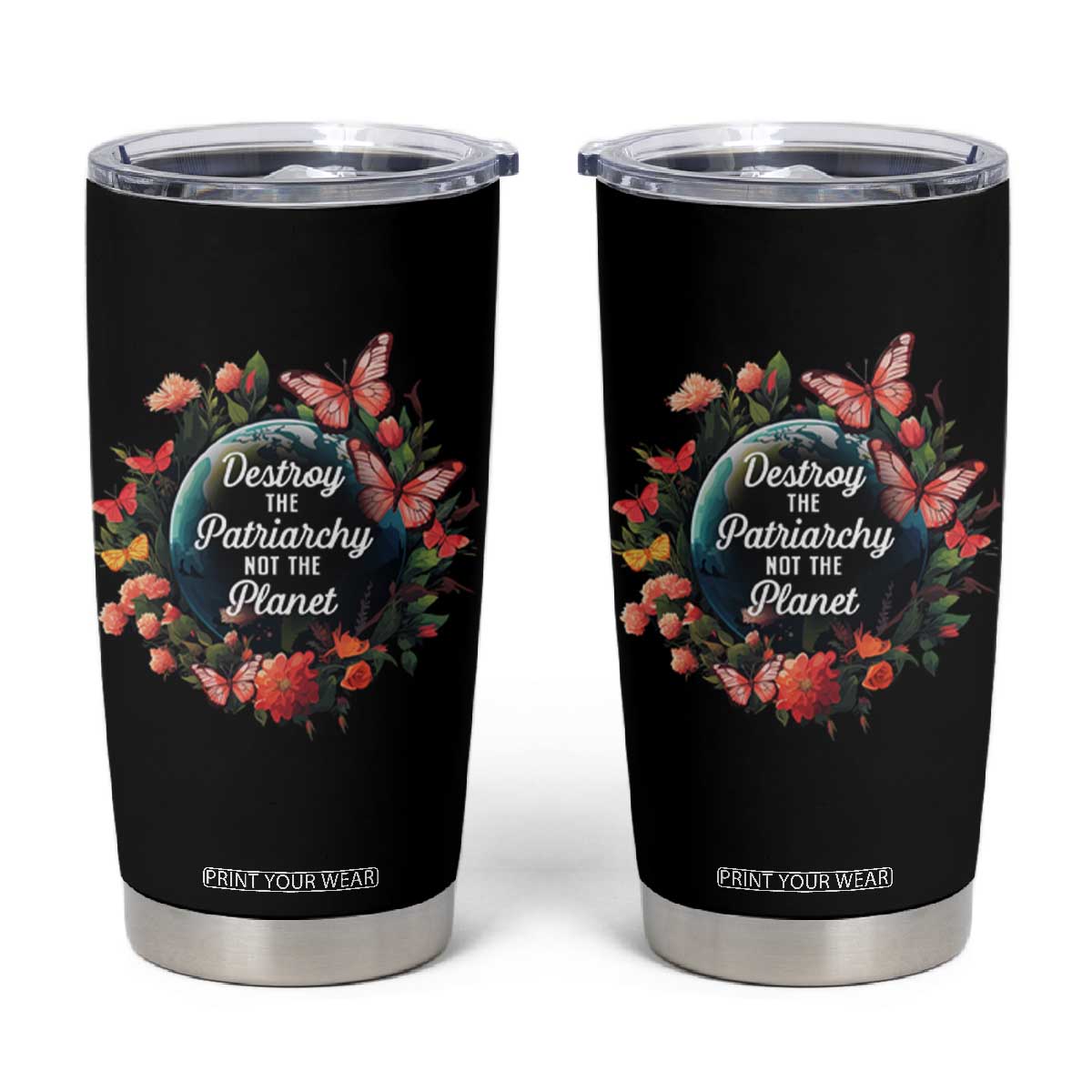 Feminist Tumbler Cup Destroy The Patriarchy Not The Planet Smash Patriarchy Earth Day TS09 Black Print Your Wear