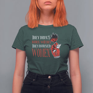Feminist Witch T Shirt For Women They Didn't Burn Witches They Burned Women Rose TS09 Dark Forest Green Printyourwear