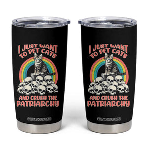 Feminist Tumbler Cup I Just Want To Pet Cats and Crush The Patriarchy TS09 Black Print Your Wear
