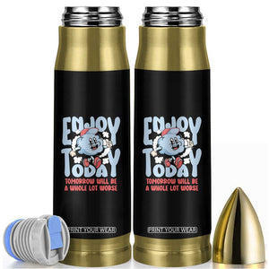 Mental Health Crisis Bullet Tumbler Enjoy Today Tomorrow Will Be A Whole Lot Worse Existential Dread TS09 Black Print Your Wear