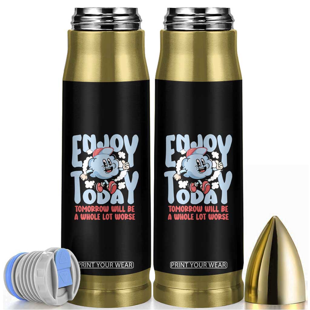Mental Health Crisis Bullet Tumbler Enjoy Today Tomorrow Will Be A Whole Lot Worse Existential Dread TS09 Black Print Your Wear