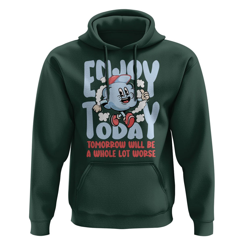Mental Health Crisis Hoodie Enjoy Today Tomorrow Will Be A Whole Lot Worse Existential Dread TS09 Dark Forest Green Printyourwear