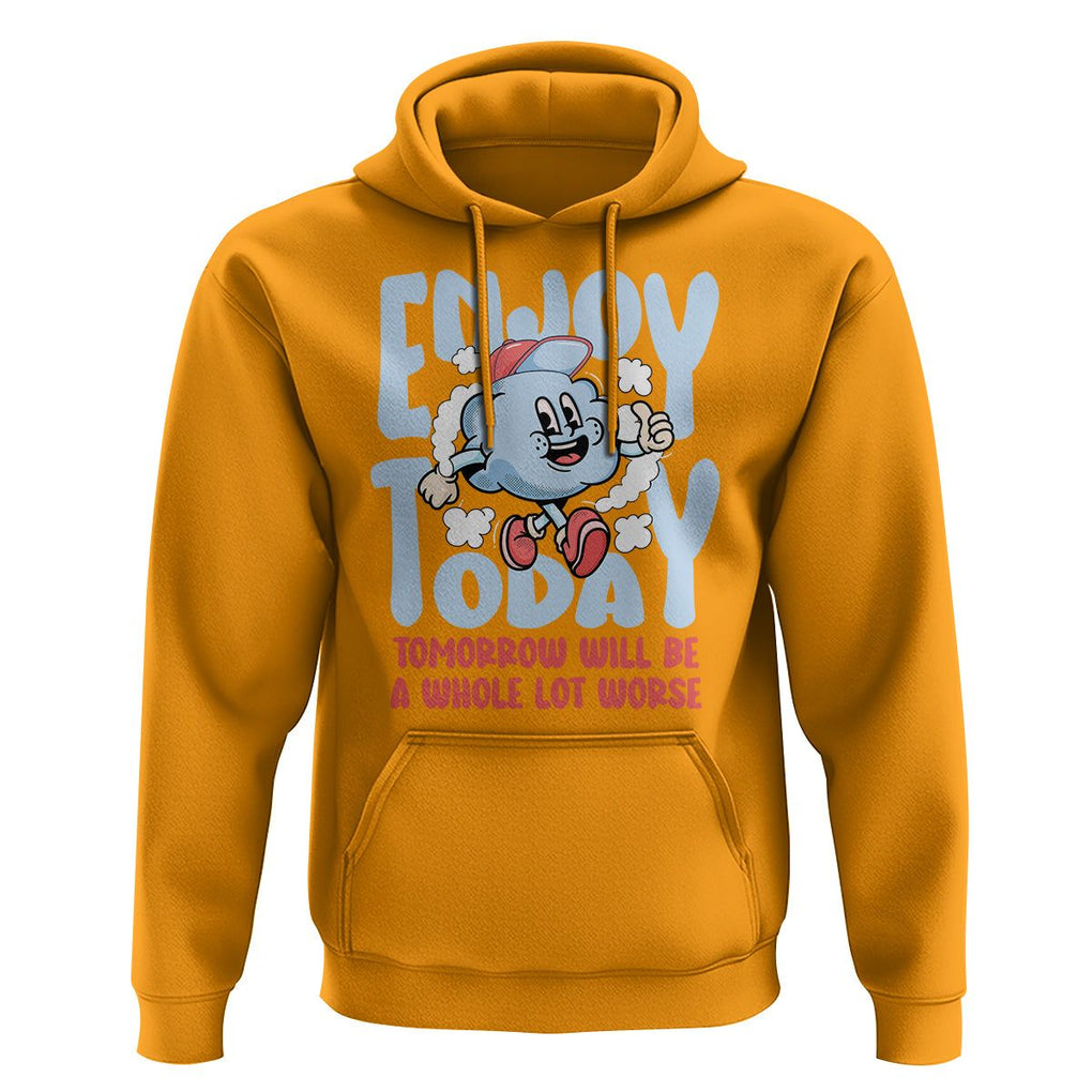 Mental Health Crisis Hoodie Enjoy Today Tomorrow Will Be A Whole Lot Worse Existential Dread TS09 Gold Printyourwear