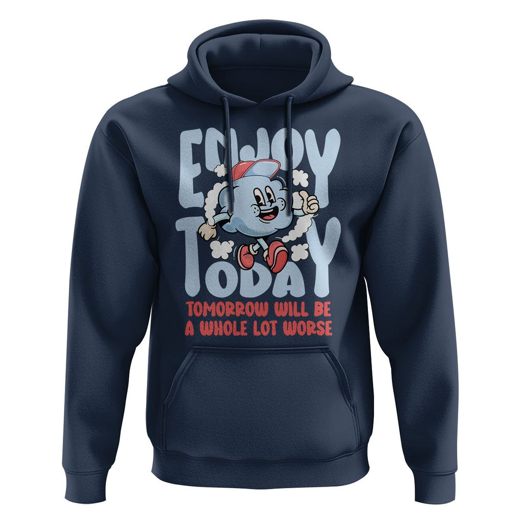 Mental Health Crisis Hoodie Enjoy Today Tomorrow Will Be A Whole Lot Worse Existential Dread TS09 Navy Printyourwear