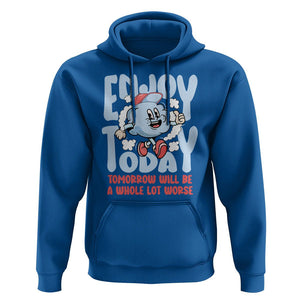 Mental Health Crisis Hoodie Enjoy Today Tomorrow Will Be A Whole Lot Worse Existential Dread TS09 Royal Blue Printyourwear