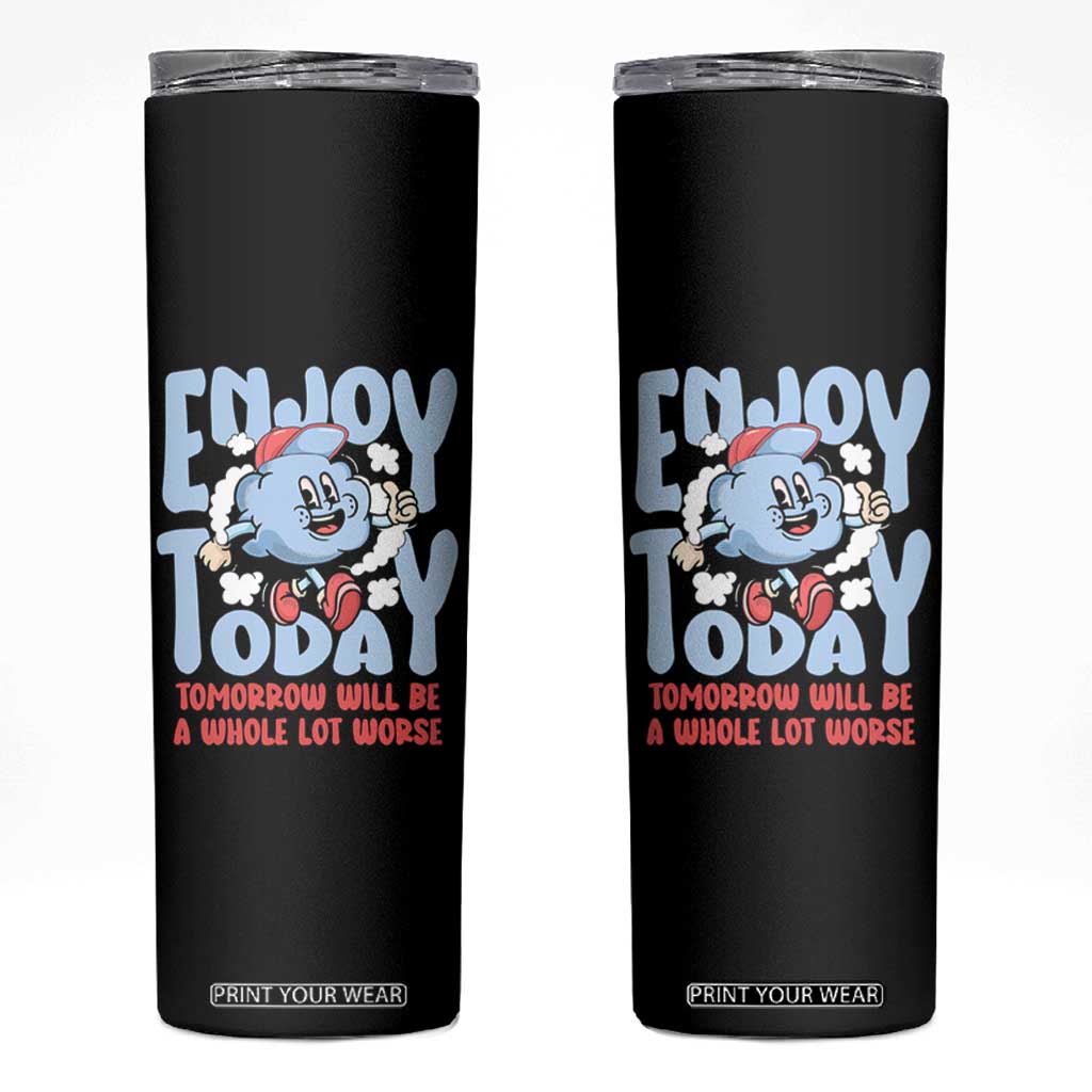 Mental Health Crisis Skinny Tumbler Enjoy Today Tomorrow Will Be A Whole Lot Worse Existential Dread TS09 Black Print Your Wear
