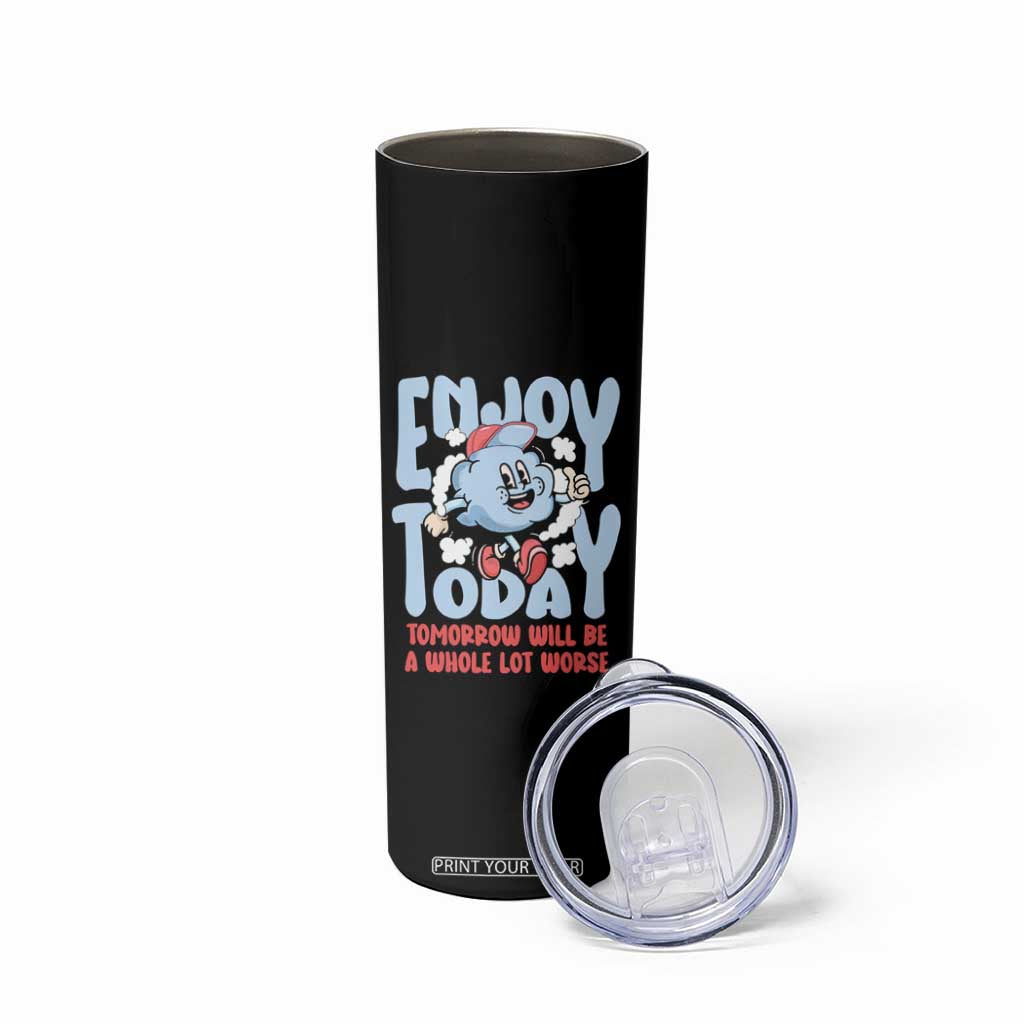 Mental Health Crisis Skinny Tumbler Enjoy Today Tomorrow Will Be A Whole Lot Worse Existential Dread TS09 Print Your Wear