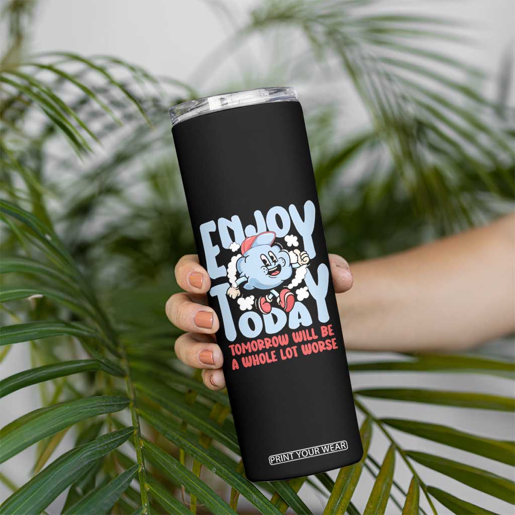 Mental Health Crisis Skinny Tumbler Enjoy Today Tomorrow Will Be A Whole Lot Worse Existential Dread TS09 Print Your Wear