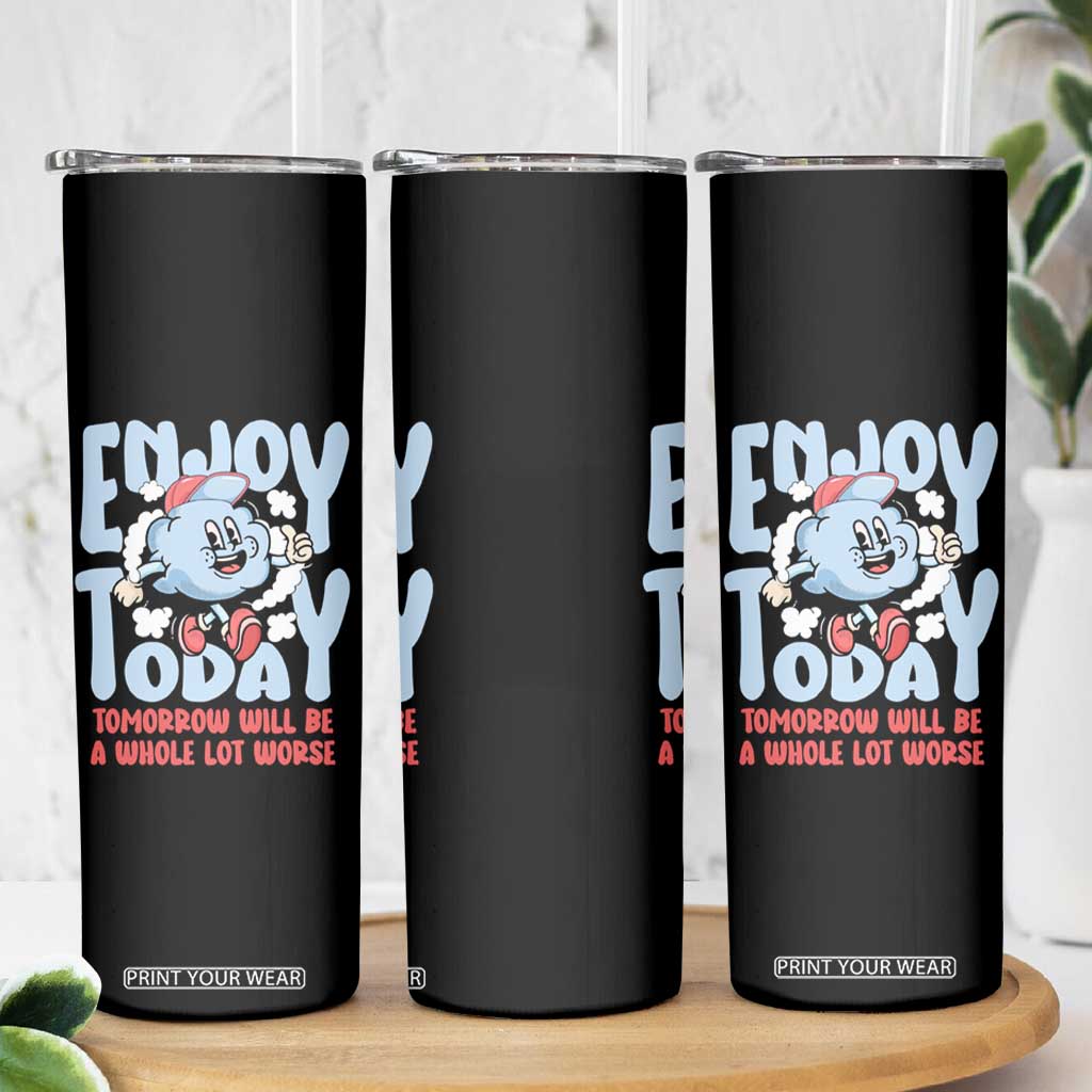 Mental Health Crisis Skinny Tumbler Enjoy Today Tomorrow Will Be A Whole Lot Worse Existential Dread TS09 Print Your Wear