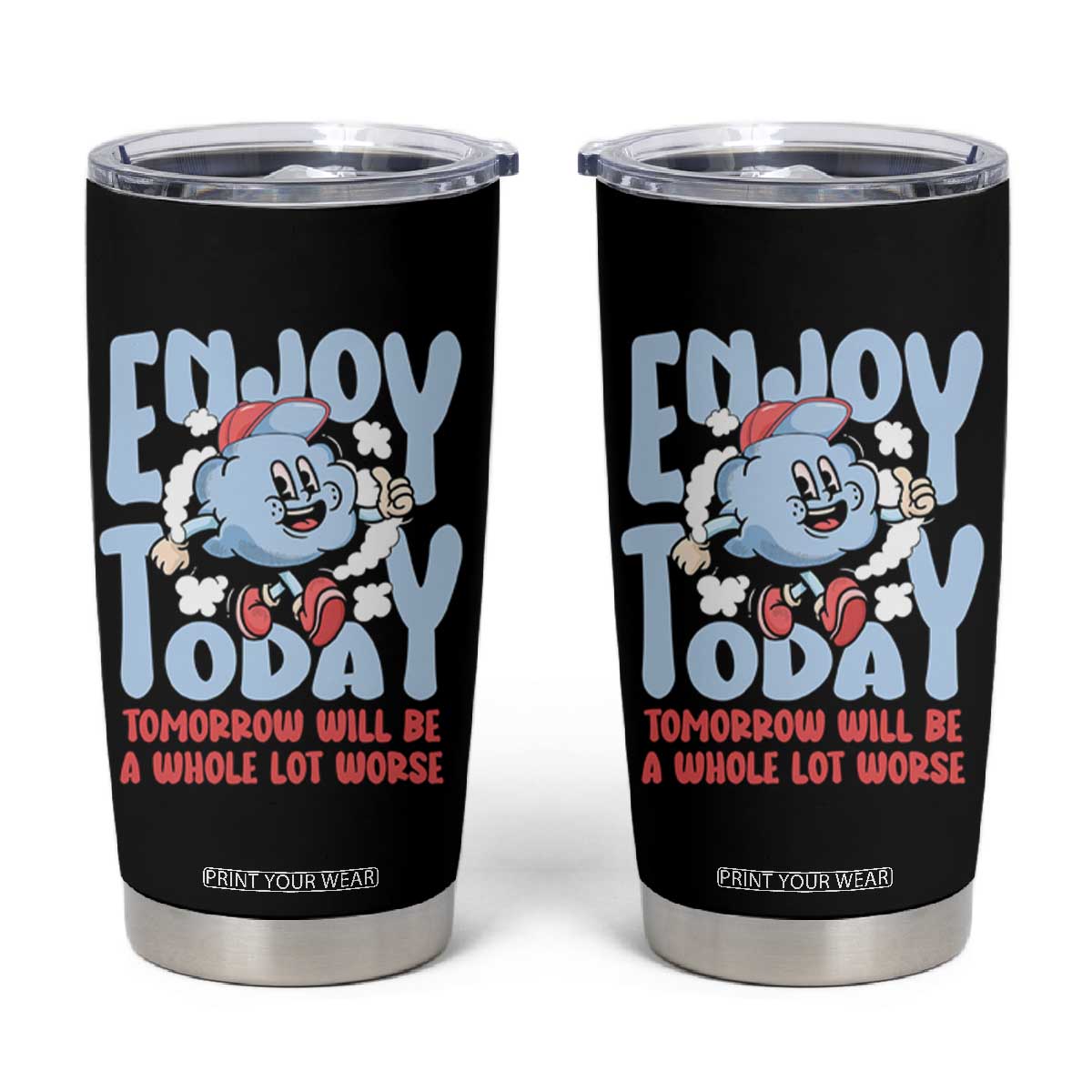 Mental Health Crisis Tumbler Cup Enjoy Today Tomorrow Will Be A Whole Lot Worse Existential Dread TS09 Black Print Your Wear