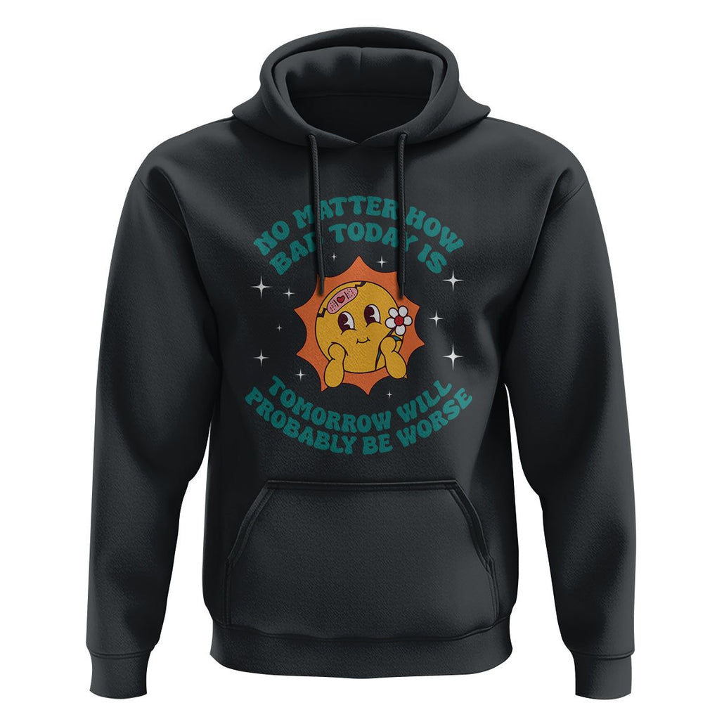Mental Health Crisis Hoodie Tomorrow Will Probably Be Worse Existential Dread TS09 Black Printyourwear