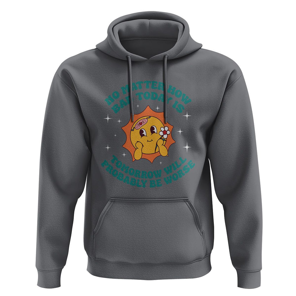 Mental Health Crisis Hoodie Tomorrow Will Probably Be Worse Existential Dread TS09 Charcoal Printyourwear