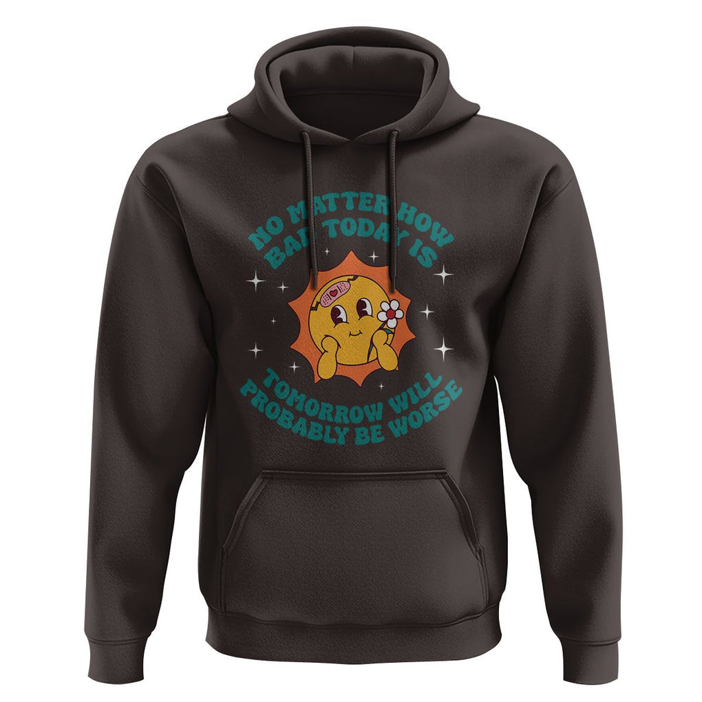 Mental Health Crisis Hoodie Tomorrow Will Probably Be Worse Existential Dread TS09 Dark Chocolate Printyourwear