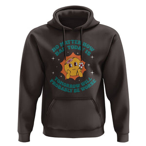Mental Health Crisis Hoodie Tomorrow Will Probably Be Worse Existential Dread TS09 Dark Chocolate Printyourwear