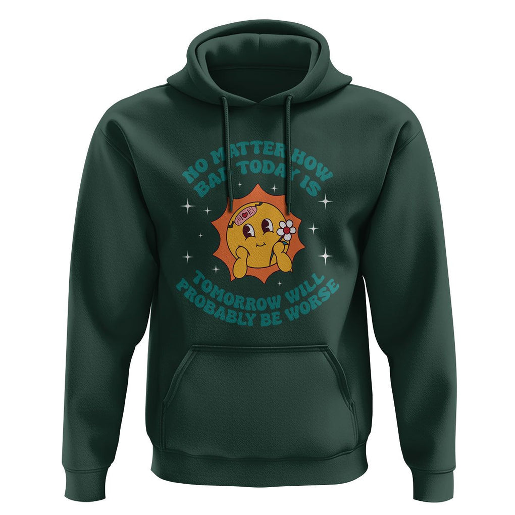Mental Health Crisis Hoodie Tomorrow Will Probably Be Worse Existential Dread TS09 Dark Forest Green Printyourwear