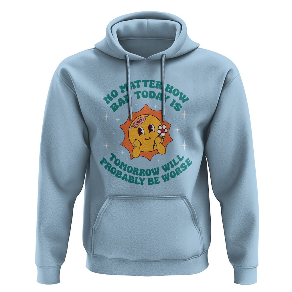 Mental Health Crisis Hoodie Tomorrow Will Probably Be Worse Existential Dread TS09 Light Blue Printyourwear