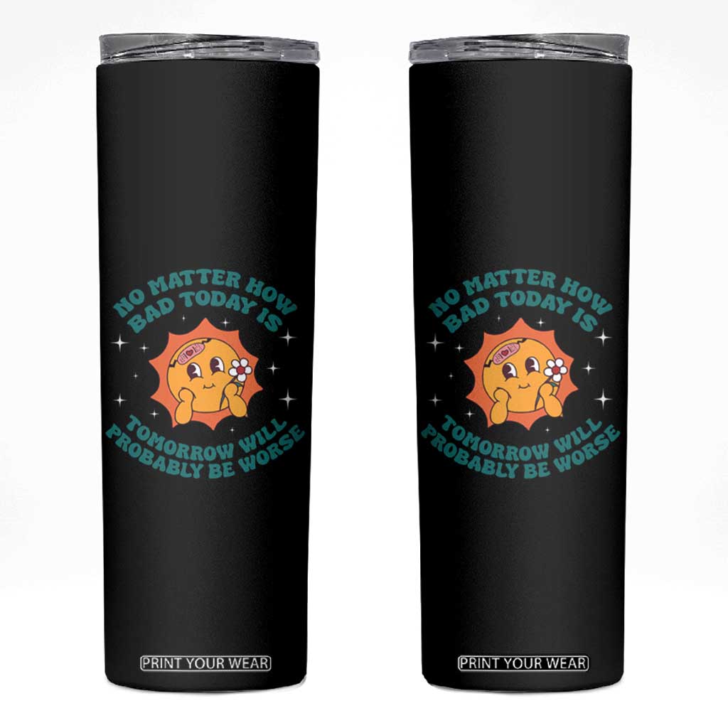 Mental Health Crisis Skinny Tumbler Tomorrow Will Probably Be Worse Existential Dread TS09 Black Print Your Wear