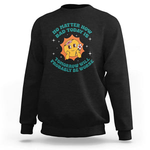 Mental Health Crisis Sweatshirt Tomorrow Will Probably Be Worse Existential Dread TS09 Black Printyourwear