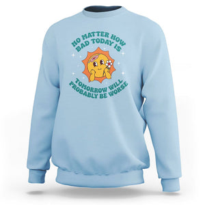 Mental Health Crisis Sweatshirt Tomorrow Will Probably Be Worse Existential Dread TS09 Light Blue Printyourwear