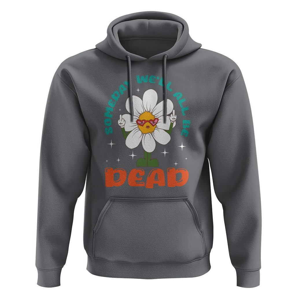 Mental Health Crisis Hoodie Someday We'll All Be Dead Existential Dread TS09 Charcoal Printyourwear