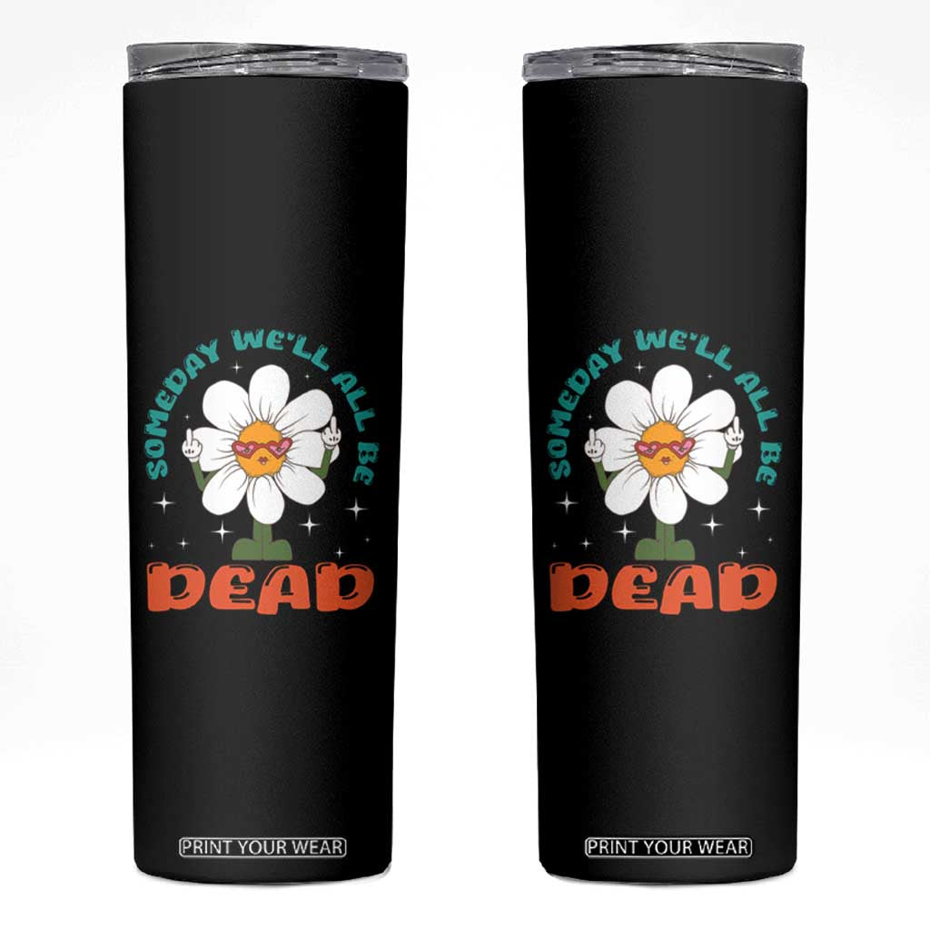 Mental Health Crisis Skinny Tumbler Someday We'll All Be Dead Existential Dread TS09 Black Print Your Wear