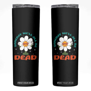 Mental Health Crisis Skinny Tumbler Someday We'll All Be Dead Existential Dread TS09 Black Print Your Wear