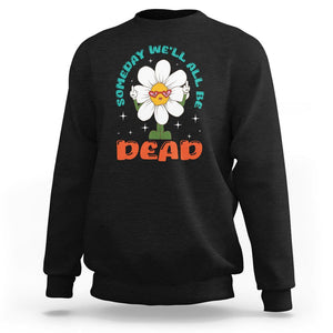 Mental Health Crisis Sweatshirt Someday We'll All Be Dead Existential Dread TS09 Black Printyourwear