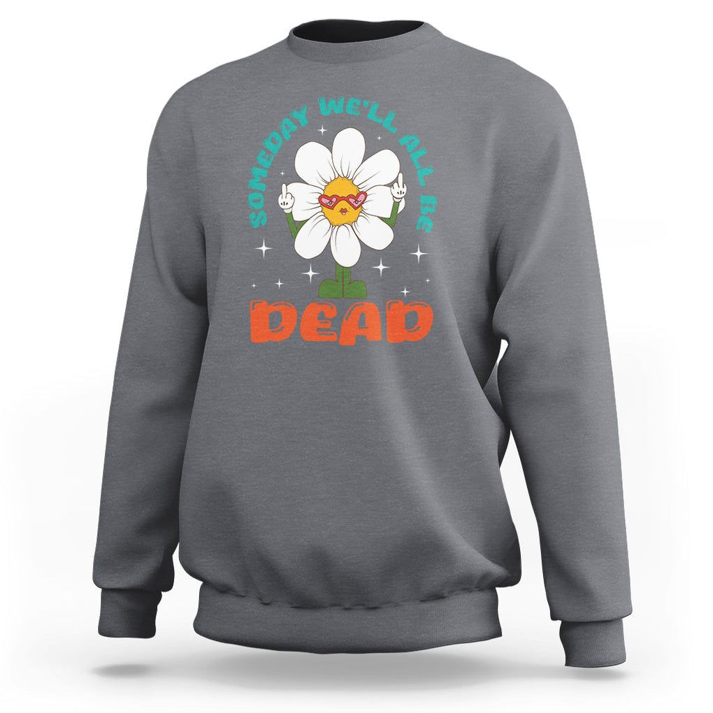 Mental Health Crisis Sweatshirt Someday We'll All Be Dead Existential Dread TS09 Charcoal Printyourwear