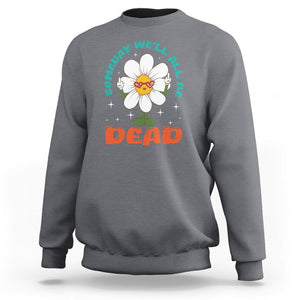 Mental Health Crisis Sweatshirt Someday We'll All Be Dead Existential Dread TS09 Charcoal Printyourwear