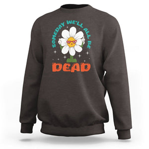Mental Health Crisis Sweatshirt Someday We'll All Be Dead Existential Dread TS09 Dark Chocolate Printyourwear