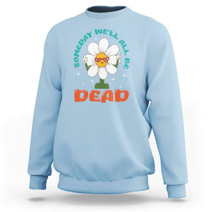Mental Health Crisis Sweatshirt Someday We'll All Be Dead Existential Dread TS09 Light Blue Printyourwear