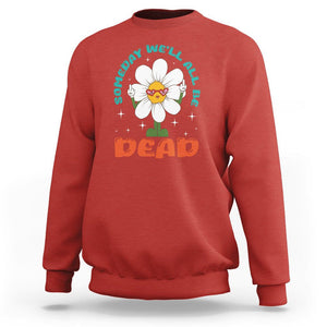 Mental Health Crisis Sweatshirt Someday We'll All Be Dead Existential Dread TS09 Red Printyourwear