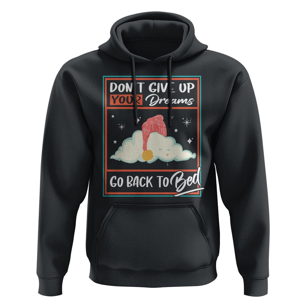 Mental Health Crisis Hoodie Don't Give Up Your Dream Go Back To Bed Existential Dread TS09 Black Printyourwear